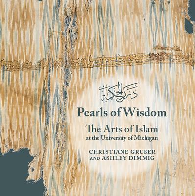 Pearls of Wisdom: The Arts of Islam at the University of Michigan (Kelsey Museum Publication) [Paperback] Gruber, Christiane and Dimmig, Ashley