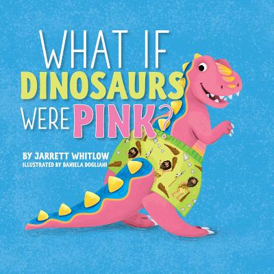 Image for What if Dinosaurs were Pink What if Dinosaurs were Pink