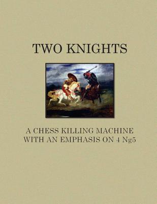 Image for Two Knights A Chess Killing Machine with an Emphasis on 4 Ng5