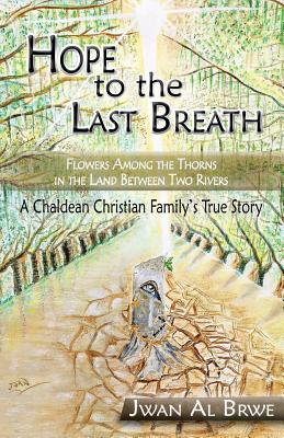 Image for Hope to the Last Breath: Flowers Among the Thorns in the Land Between Two Rivers