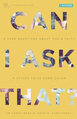 Can I Ask That: 8 Hard Questions about God & Faith [Sticky Faith Curriculum] Leader Guide