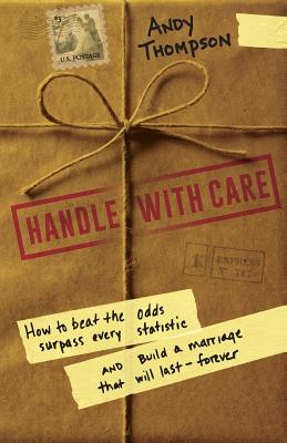 Handle with Care: How to Beat the Odds, Surpass Every Statistic, and Build a Marriage That Will Last - Forever