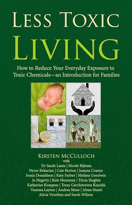 Less Toxic Living: How to Reduce Your Everyday Exposure to Toxic ChemicalsAn Introduction For Families
