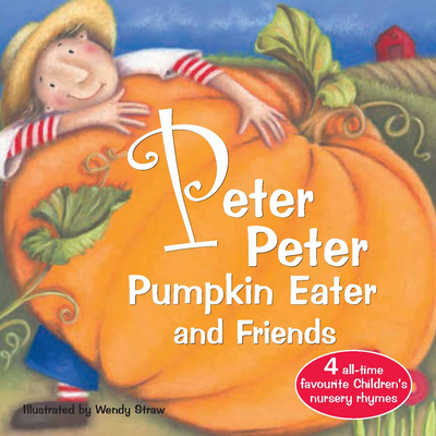 Peter Peter Pumpkin Eater and Friends (Wendy Straw's Nursery Rhyme Collection)