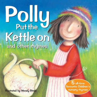 Polly Put the Kettle On and Other Rhymes (Wendy Straw's Nursery Rhyme Collection)