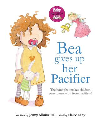 Bea Gives Up Her Pacifier: The book that makes children WANT to move on from pacifiers!