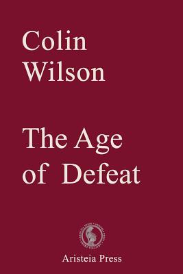 The Age of Defeat (Outsider Cycle) Wilson, Colin; Devin, Samantha and Bertonneau, Thomas F.
