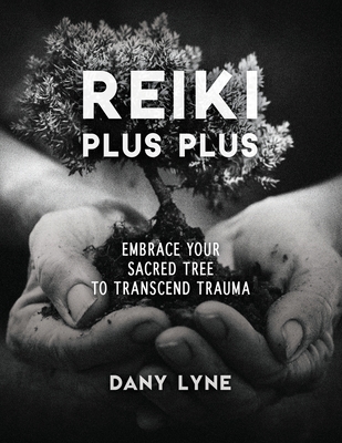 Reiki Plus Plus: Embrace Your Sacred Tree to Transcend Trauma