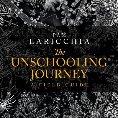 Image for The Unschooling Journey: A Field Guide