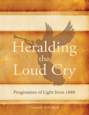 Image for Heralding the Loud Cry: Progression of Light from 1888