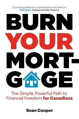 Burn Your Mortgage: The Simple, Powerful Path to Financial Freedom for Canadians