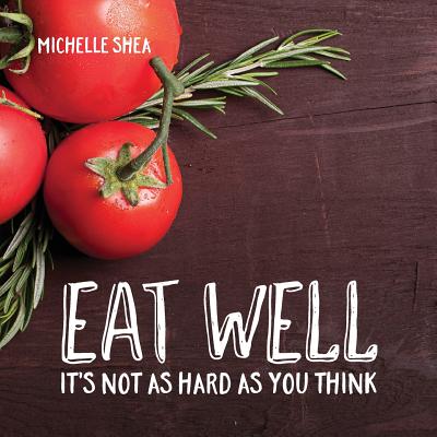 Image for Eat Well: It's Not as Hard as You Think