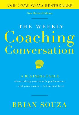 The Weekly Coaching Conversation (New Edition): A Business Fable about Taking Your Teams Performance and Your Career to the Next Level