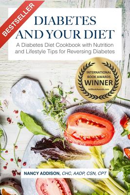Diabetes and Your Diet: A Diabetes Diet Cookbook with Nutrition and Lifestyle Tips for Reversing Diabetes (The Healing Diet) (Volume 1)