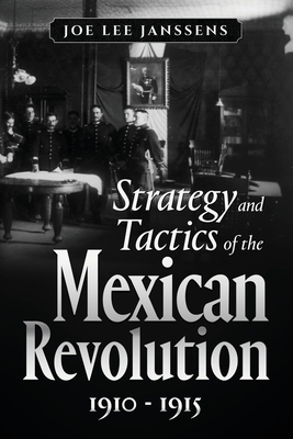 Strategy and Tactics of the Mexican Revolution, 1910-1915