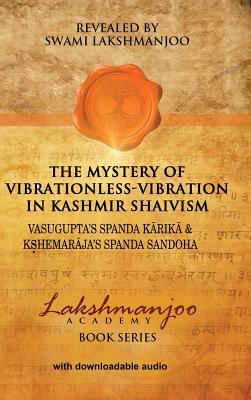 MYSTERY OF VIBRATIONLESS-VIBRATION IN KASHMIR SHAIVISM VASUGUPTA'S SPANDA KARIKA & KSHEMARAJA'S SPANDA SANDOHA