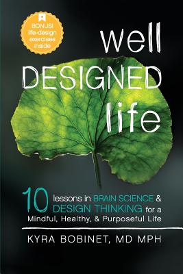 Well Designed Life: 10 Lessons in Brain Science & Design Thinking for a Mindful, Healthy, & Purposeful Life