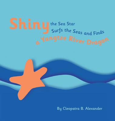 Shiny the Sea Star Surfs the Seas and Finds a Yangtze River Dragon (Shiny the Sea Star Surfs the Seas Series) (Shiny the Sea Star Surs the Seas Series)