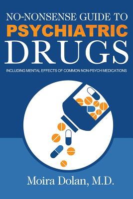 NO-NONSENSE GUIDE TO PSYCHIATRIC DRUGS: Including Mental Effects of Common Non-Psych Medications (1) (No-Nonsense Guides Book 1)