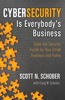 Image for Cybersecurity Is Everybody's Business: Solve the Security Puzzle for Your Small Business and Home Cybersecurity Is Everybody's Business: Solve the Security Puzzle for Your Small Business and Home