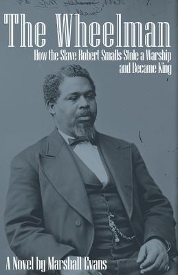 Image for WHEELMAN: HOW THE SLAVE ROBERT SMALLS STOLE A WARSHIP AND BECAME KING