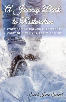A Journey Back to Restoration: A Story of Healing & Forgiveness. A Story of Blessings, Peace, & Joy