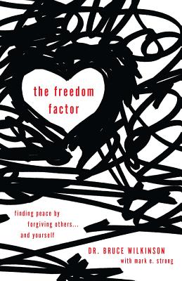 The Freedom Factor: Finding Peace By Forgiving Others . And Yourself