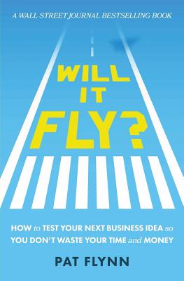 Will It Fly: How to Test Your Next Business Idea So You Don't Waste Your Time and Money