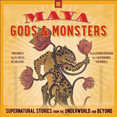 Image for Maya Gods and Monsters: Supernatural Stories from the Underworld and Beyond Maya Gods and Monsters: Supernatural Stories from the Underworld and Beyond