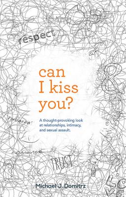 Image for Can I Kiss You: A Thought-Provoking Look at Relationships, Intimacy & Sexual Assault Can I Kiss You: A Thought-Provoking Look at Relationships, Intimacy & Sexual Assault