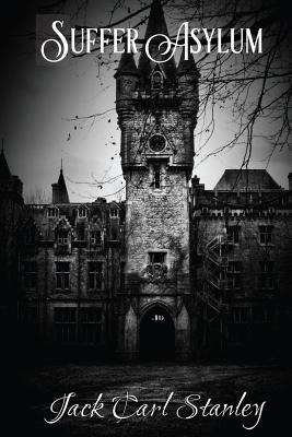 Suffer Asylum - A Horror Story by Jack Carl Stanley