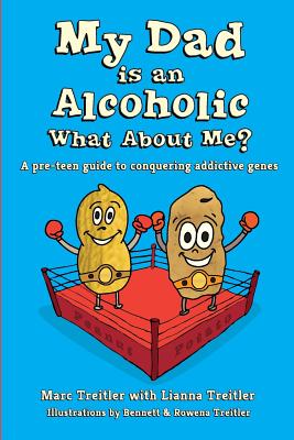 My Dad is an Alcoholic, What About Me: A pre-teen guide to conquering addictive genes