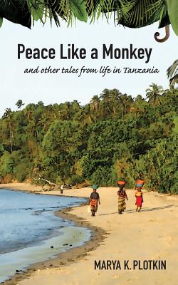 Peace Like a Monkey: And Other Tales of Life in Tanzania (Signed and Inscribed by the author Marya K. Plotkin)