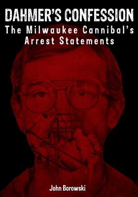 Dahmer's Confession: The Milwaukee Cannibal's Arrest Statements