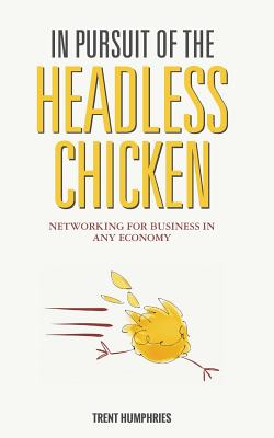 Image for In Pursuit of the Headless Chicken: Networking for Business in Any Economy In Pursuit of the Headless Chicken: Networking for Business in Any Economy