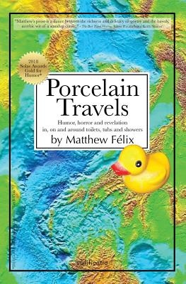 PORCELAIN TRAVELS HUMOR, HORROR AND REVELATION IN, ON AND AROUND TOILETS, TUBS AND SHOWERS