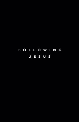 Following Jesus: 7 Essentials To Following Jesus (Following Jesus Discipleship Resources)
