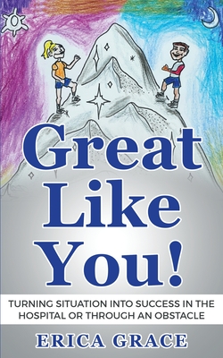Great Like You!: Turning Situation into Success In the Hospital or Through an Obstacle