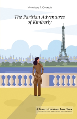 The Parisian Adventures of Kimberly (Les Aventures Parisiennes de Kimberly): A Franco-American Love Story Intermediate Level French Reader (French Edition) (Intermediate French Reader Series)