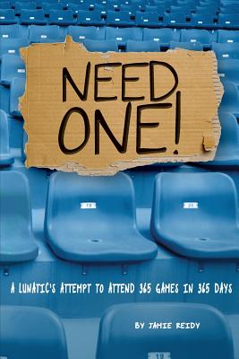 Need One!: A Lunatics Attempt to Attend 365 Games in 365 Days