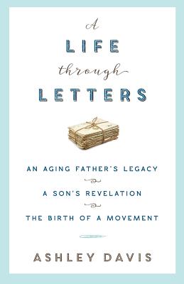 A Life Through Letters: An Aging Father's Legacy, a Son's Revelation, the Birth of a Movement