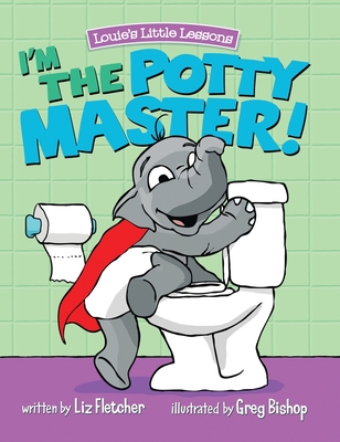 I'm the Potty Master! Colorful Illustrations and Fun, Rhyming Instructions to Get Boys and Girls Excited to Potty Train! (Louie's Little Lessons)