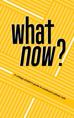 Image for What Now: A College Student's Guide to Continued Catholic Faith What Now: A College Student's Guide to Continued Catholic Faith