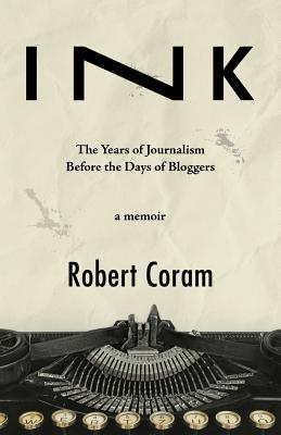 INK: The Years of Journalism Before the Days of Bloggers