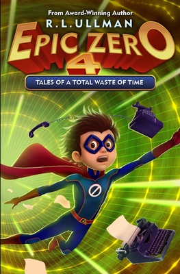 Epic Zero 4: Tales of a Total Waste of Time (Tales of a 6th Grade Superhero)