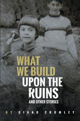 What We Build Upon the Ruins: And Other Stories