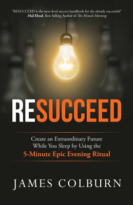 Resucceed: Create an Extraordinary Future While You Sleep by Using the 5-Minute Epic Evening Ritual