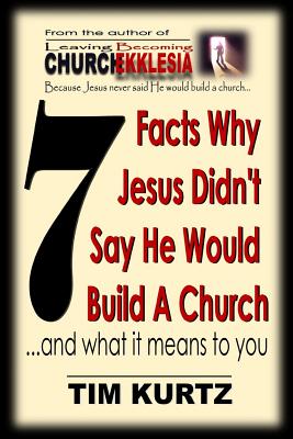 7 Facts Why Jesus Didn't Say He Would Build A Church: .and what it means to you