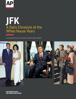 Image for JFK: A Daily Chronicle of the White House Years: An Associated Press Centennial Commemorative Edition JFK: A Daily Chronicle of the White House Years: An Associated Press Centennial Commemorative Edition
