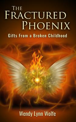 Fractured Phoenix: GIfts From a Broken Childhood